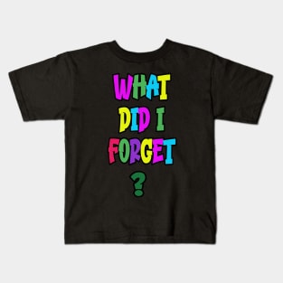 What Did I Forget Kids T-Shirt